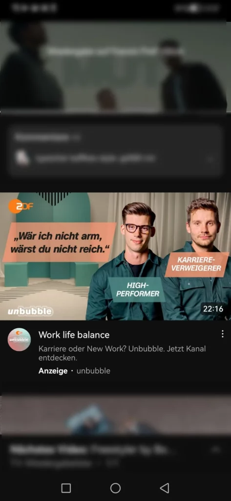 Screenshot von der App YouTube. Anzeige - unbubble. ZDF. Work life balance . Karriere oder New Work? Unbubble. Jetzt Kanal entdecken. Wär ich nicht arm, wärst du nicht reich. High-Performer steht bei einer Person. Karriere-Verweigerer bei einer anderen.